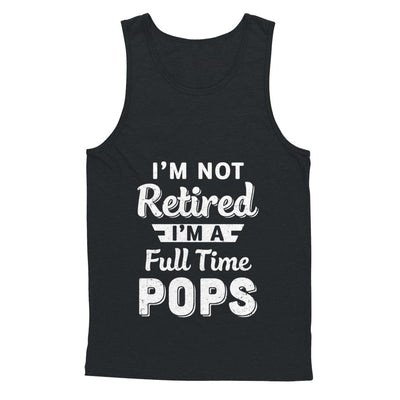 I'm Not Retired I'm A Full Time Pops Fathers Day T-Shirt & Hoodie | Teecentury.com