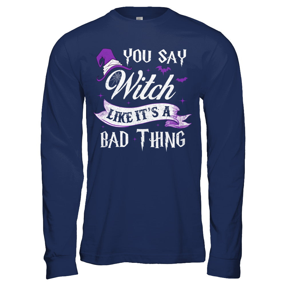 You Say Witch Like It's A Bad Thing Halloween T-Shirt & Hoodie | Teecentury.com