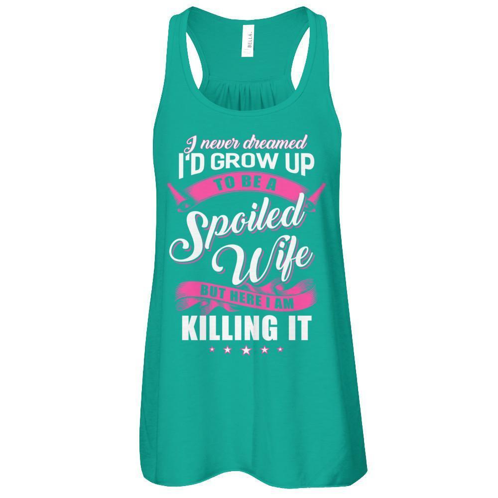 I Never Dreamed I'd Grow Up To Be A Spoiled Wife T-Shirt & Tank Top | Teecentury.com