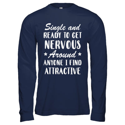 Single And Ready To Get Nervous Around Anyone T-Shirt & Hoodie | Teecentury.com