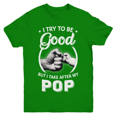 I Try To Be Good But I Take After My Pop Toddler Kids Youth Youth Shirt | Teecentury.com