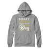 Sorry I Can't I Have Plans With My Dog T-Shirt & Hoodie | Teecentury.com