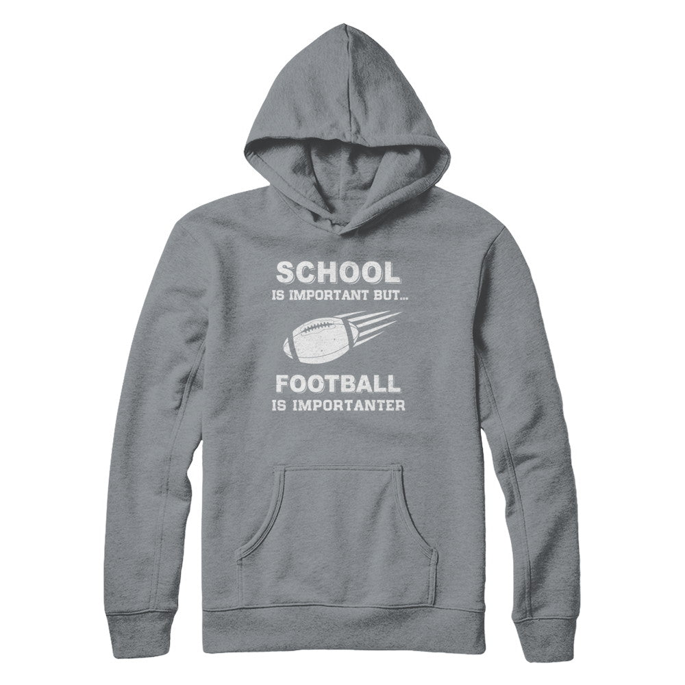 School Important Football Is Importanter Gift T-Shirt & Hoodie | Teecentury.com