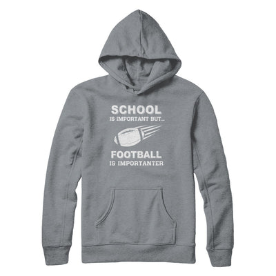 School Important Football Is Importanter Gift T-Shirt & Hoodie | Teecentury.com