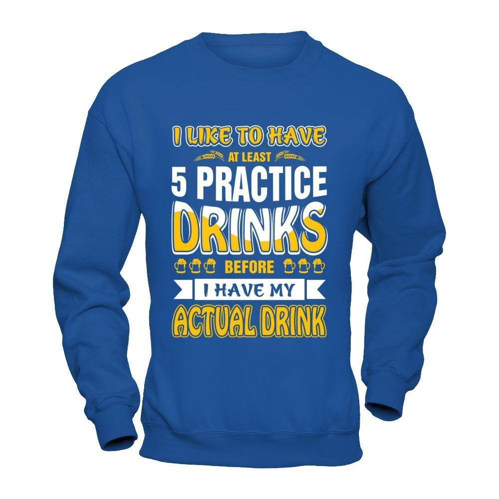 I Like To Have At Least 5 Practice Drinks T-Shirt & Hoodie | Teecentury.com
