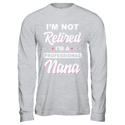 I'm Not Retired A Professional Nana Mother Day Gift T-Shirt & Hoodie | Teecentury.com