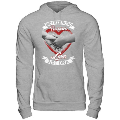 Motherhood Requires Love Not Dna T-Shirt & Hoodie | Teecentury.com