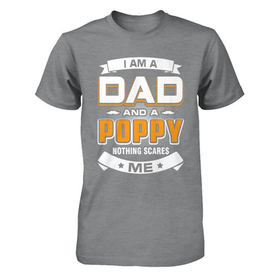 I Am A Dad And A Poppy Nothing Scares Me T-Shirt & Hoodie | Teecentury.com