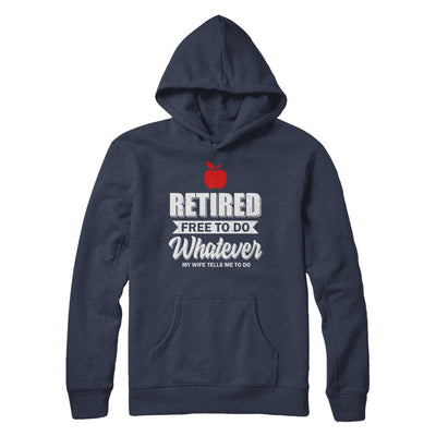 Retired Free To Do Whatever My Wife Tells Me To Do Teacher T-Shirt & Hoodie | Teecentury.com