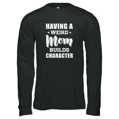 Having A Weird Mom Builds Character T-Shirt & Tank Top | Teecentury.com