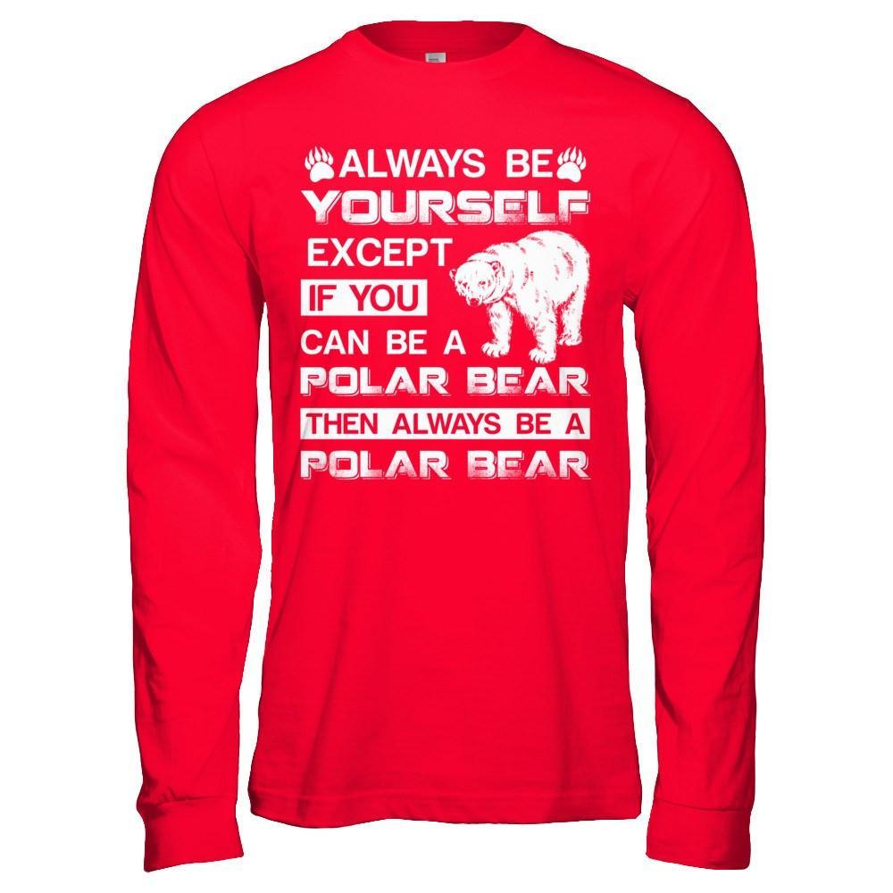 Always Be Yourself Except If You Can Be A Polar Bear T-Shirt & Hoodie | Teecentury.com