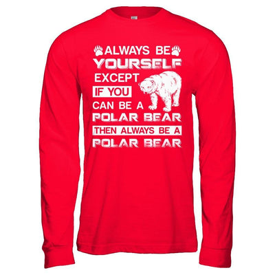 Always Be Yourself Except If You Can Be A Polar Bear T-Shirt & Hoodie | Teecentury.com