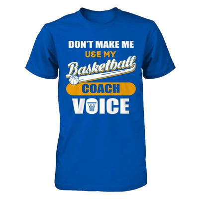 Don't Make Me Use My Basketball Coach Voice T-Shirt & Hoodie | Teecentury.com