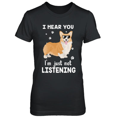 I Hear You I'm Just Not Listening Funny Corgi T-Shirt & Hoodie | Teecentury.com