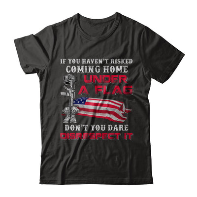 Veteran If You Haven't Risked Coming Home Under Flag T-Shirt & Hoodie | Teecentury.com