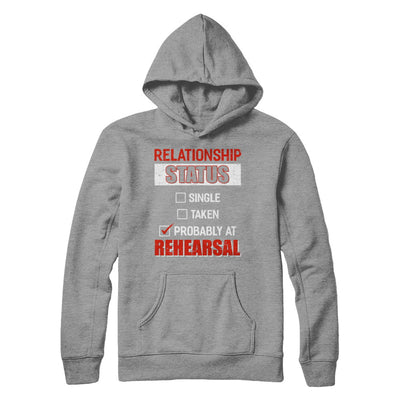 Relationship Status Single Taken Probably At Rehearsal T-Shirt & Hoodie | Teecentury.com