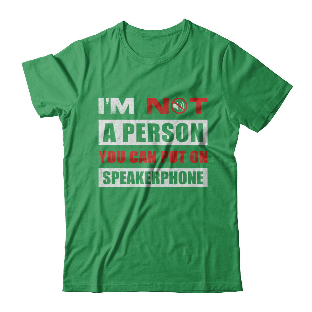 I Am Not A Person You Can Put On Speaker Phone T-Shirt & Hoodie | Teecentury.com