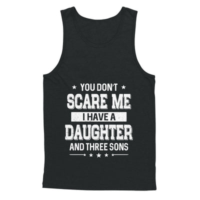 You Don't Scare Me I Have A Daughter & Three Son Fathers Day T-Shirt & Hoodie | Teecentury.com