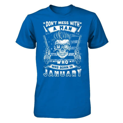 Don't Mess With A Man Who Was Born In January T-Shirt & Hoodie | Teecentury.com
