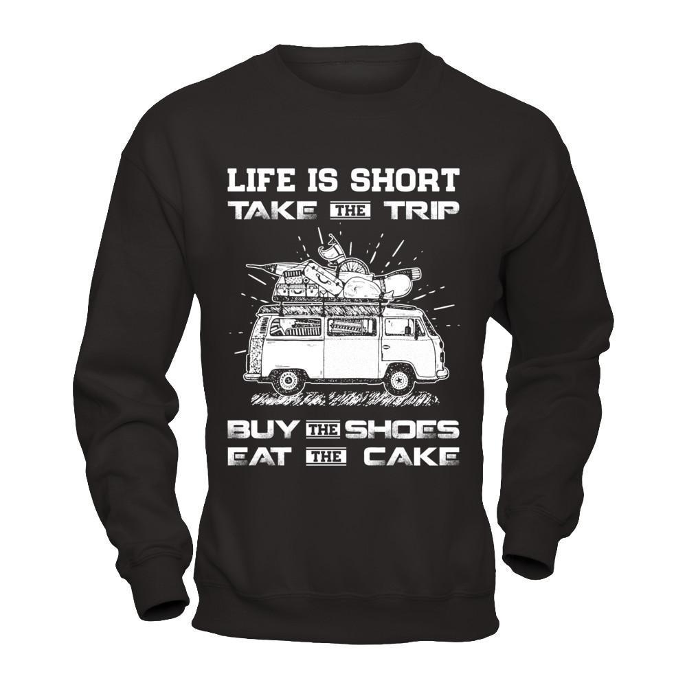 Life Is Short Take The Trip Buy The Shoes Eat The Cake T-Shirt & Hoodie | Teecentury.com