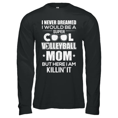 Never Dreamed I Would Be A Cool Volleyball Mom Mothers Day T-Shirt & Hoodie | Teecentury.com