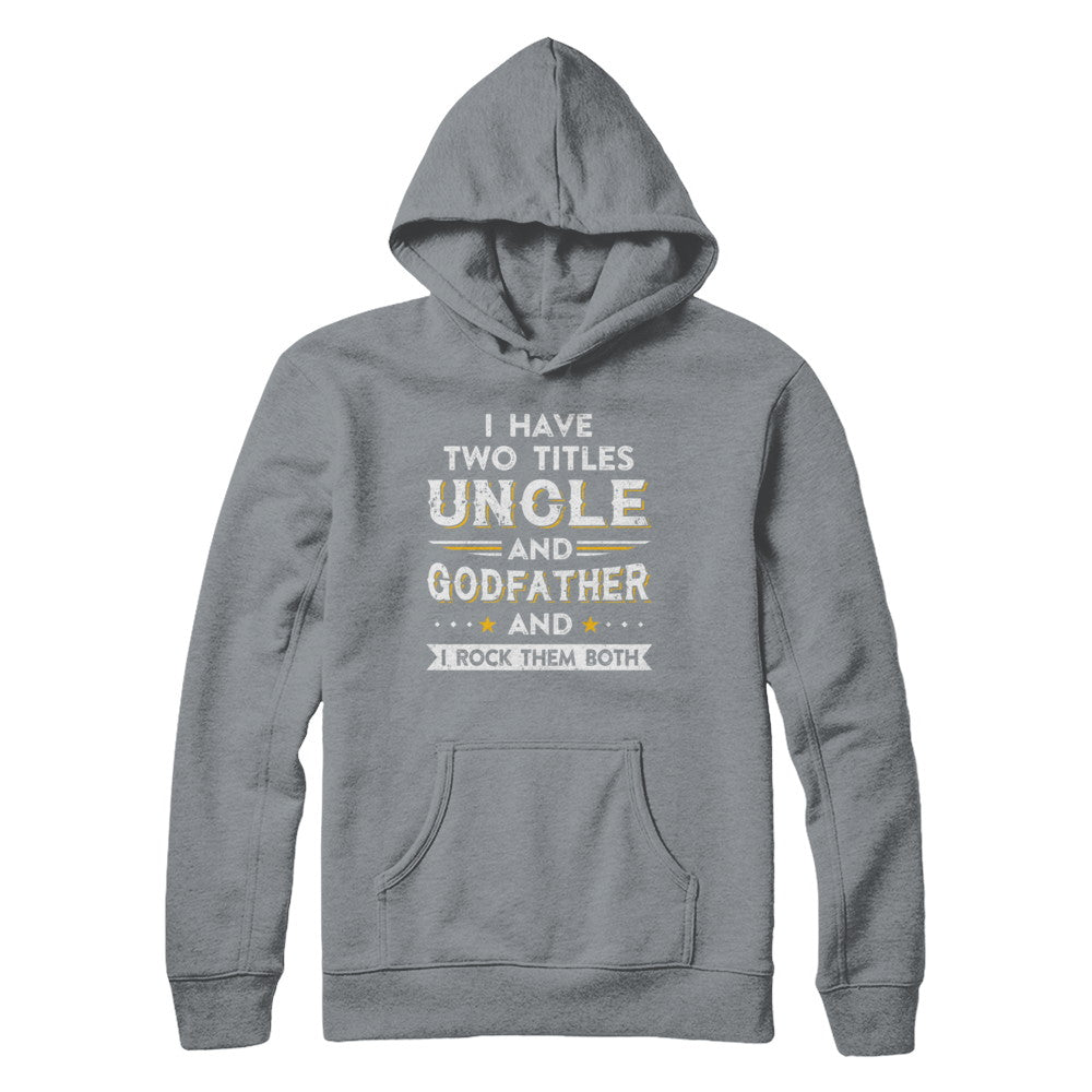 I Have Two Titles Uncle And God-Father I Rock Them Both T-Shirt & Hoodie | Teecentury.com