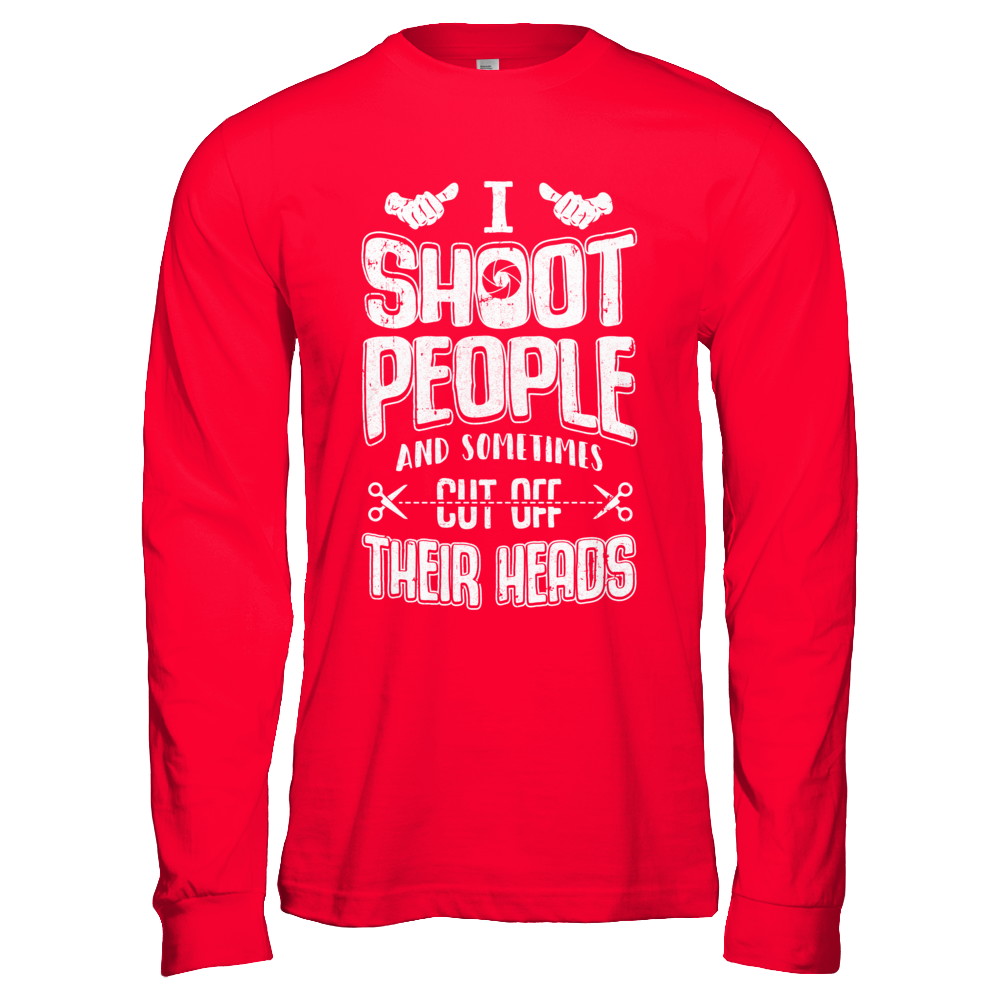 I Shoot People And Sometimes Cut Off Their Heads T-Shirt & Hoodie | Teecentury.com