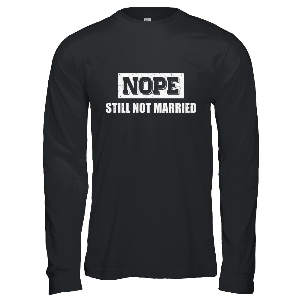 Nope Still Not Married T-Shirt & Hoodie | Teecentury.com
