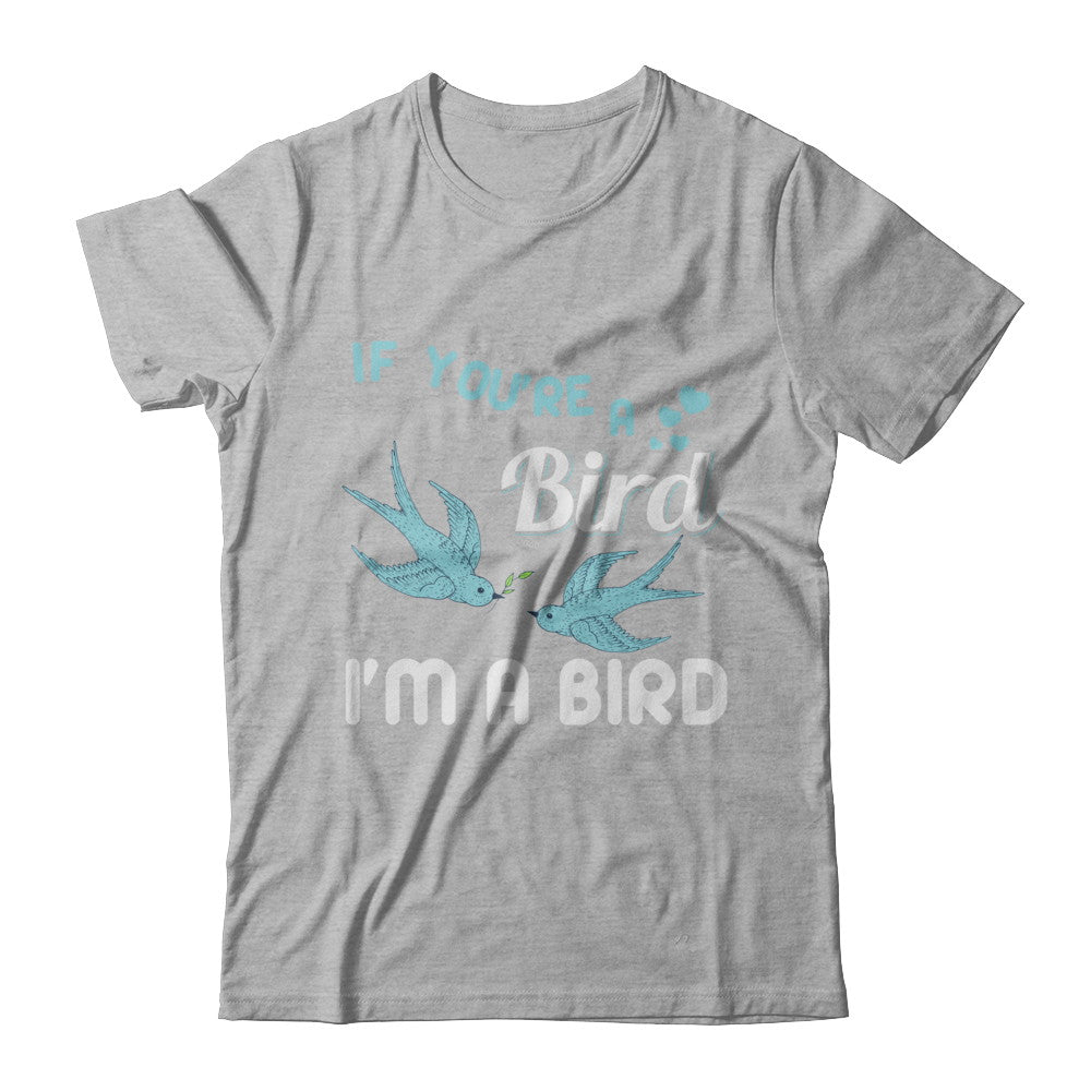 If You're A Bird I'm A Bird Couple Valentine Day Gift T-Shirt & Hoodie | Teecentury.com