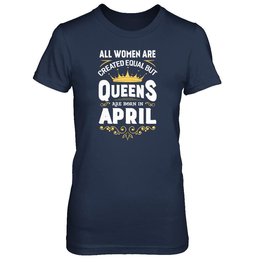 All Women Are Created Equal But Queens Are Born In April T-Shirt & Tank Top | Teecentury.com