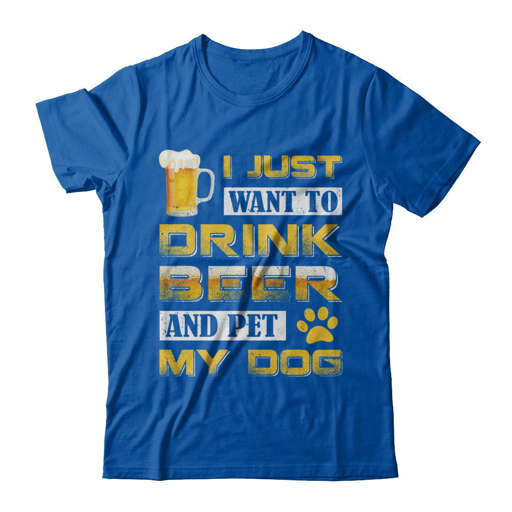 I Just Want To Drink Beer And Pet My Dog T-Shirt & Hoodie | Teecentury.com