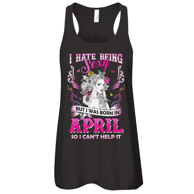 I Hate Being Sexy But I Was Born In April Birthday T-Shirt & Tank Top | Teecentury.com