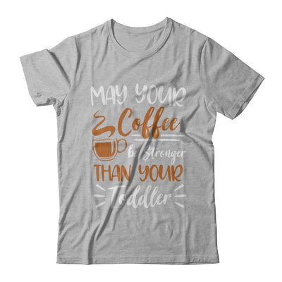 May Your Coffee Be Stronger Than Your Toddler T-Shirt & Hoodie | Teecentury.com