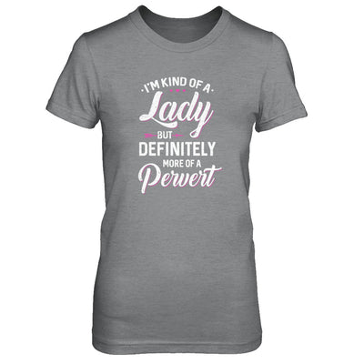 I'm Kind Of A Lady But Definitely More Of A Pervert T-Shirt & Tank Top | Teecentury.com