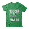 I Don't Always Play Soccer Oh Wait Yes I Do T-Shirt & Hoodie | Teecentury.com