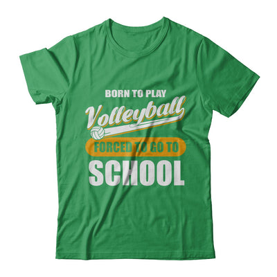 Born To Play Volleyball Forced To Go To School T-Shirt & Hoodie | Teecentury.com