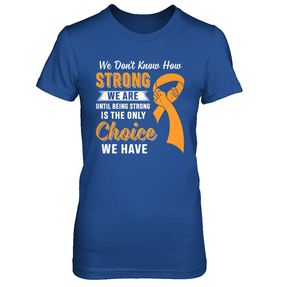 Being Strong Choice Leukemia Multiple Sclerosis Awareness T-Shirt & Hoodie | Teecentury.com
