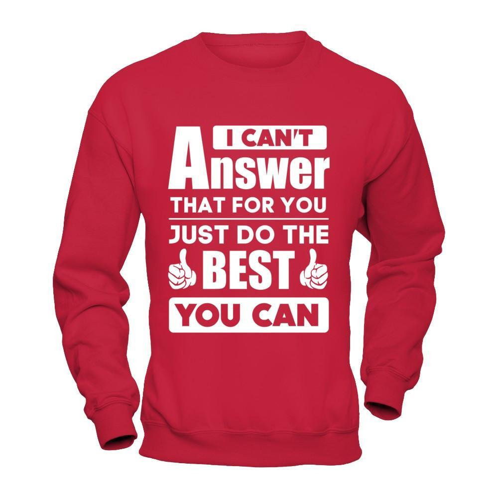 I Can't Answer That For You Just Do The Best You Can T-Shirt & Hoodie | Teecentury.com
