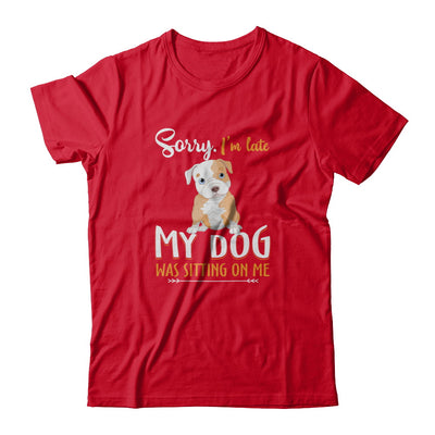 Sorry I'm Late My Pitbull Was Sitting On Me Funny Dog T-Shirt & Tank Top | Teecentury.com