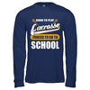 Born To Play Lacrosse Forced To Go To School T-Shirt & Hoodie | Teecentury.com