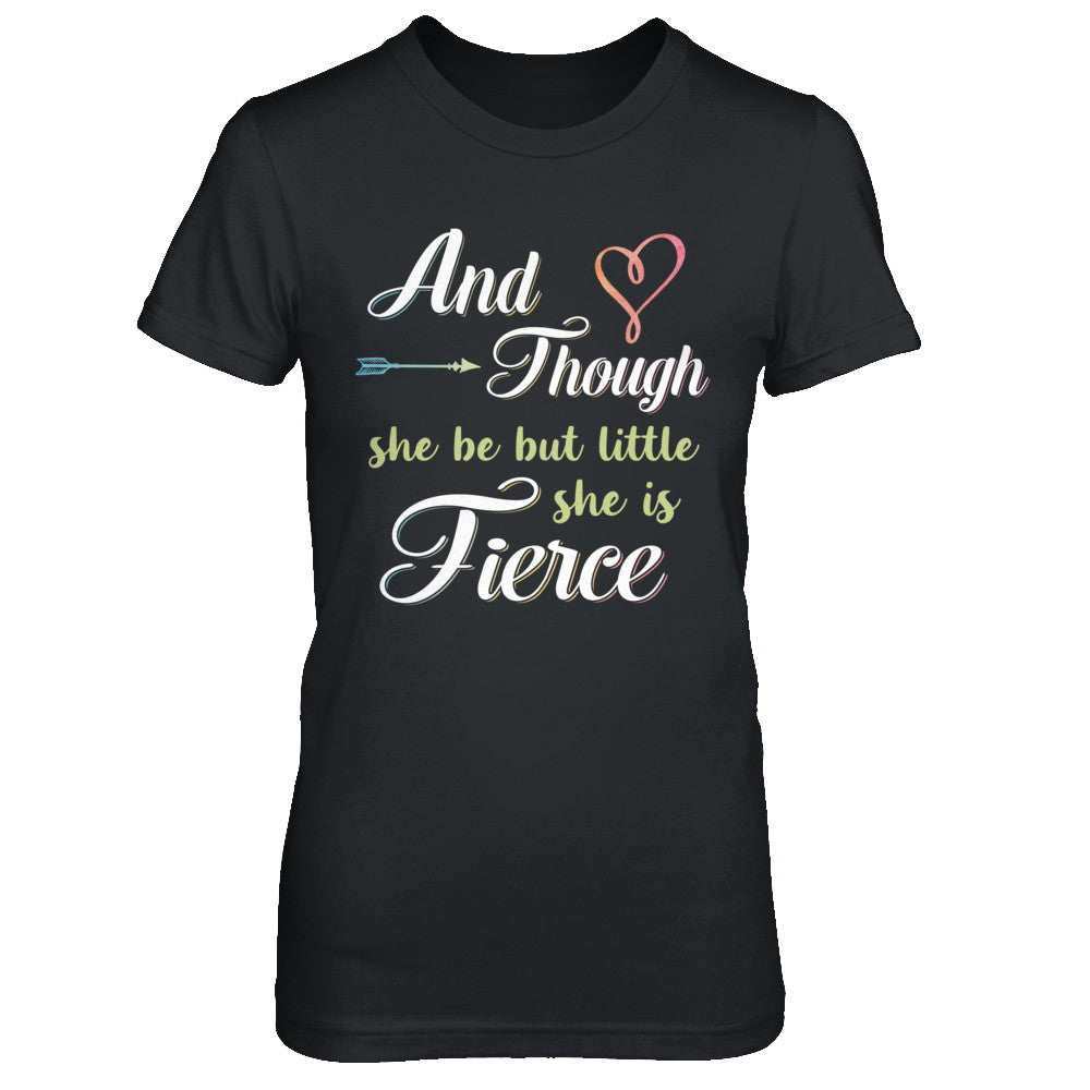 And Though She Be But Little She Is Fierce T-Shirt & Hoodie | Teecentury.com