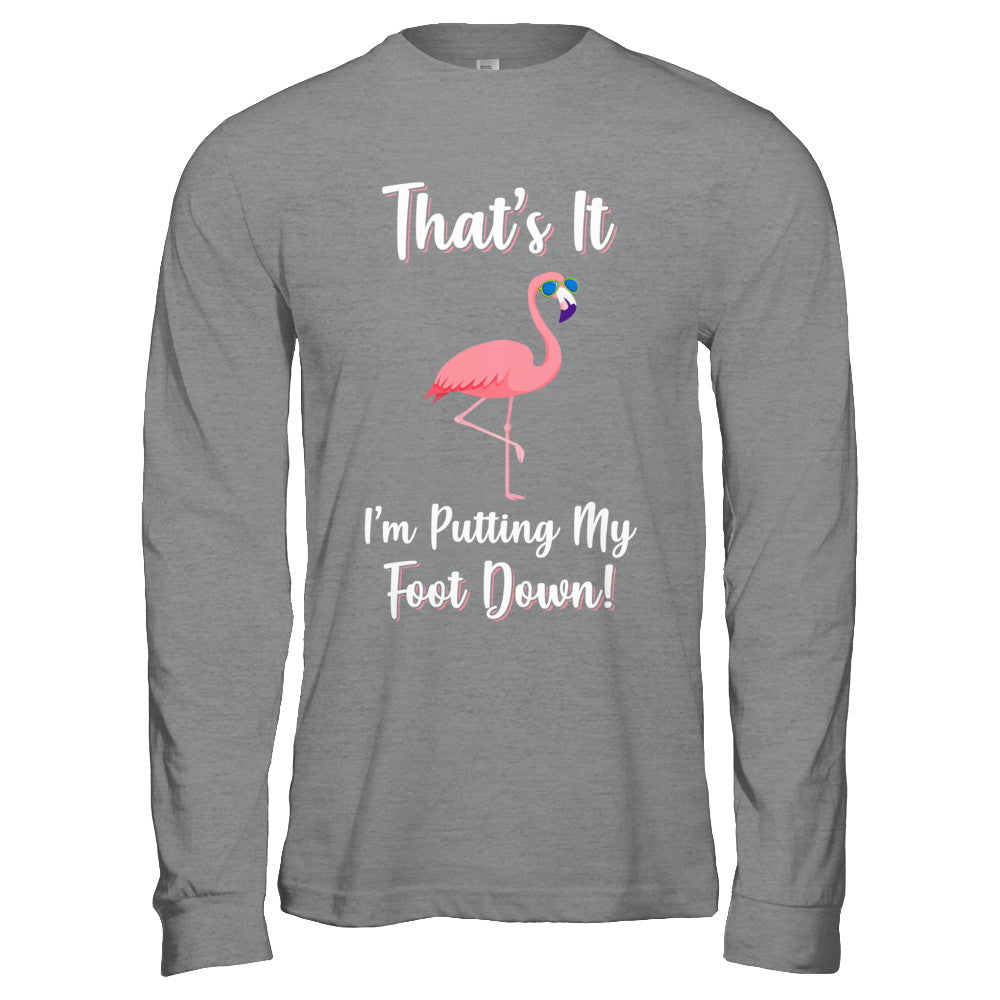 That's It I'm Putting My Foot Down Funny Flamingo T-Shirt & Hoodie | Teecentury.com