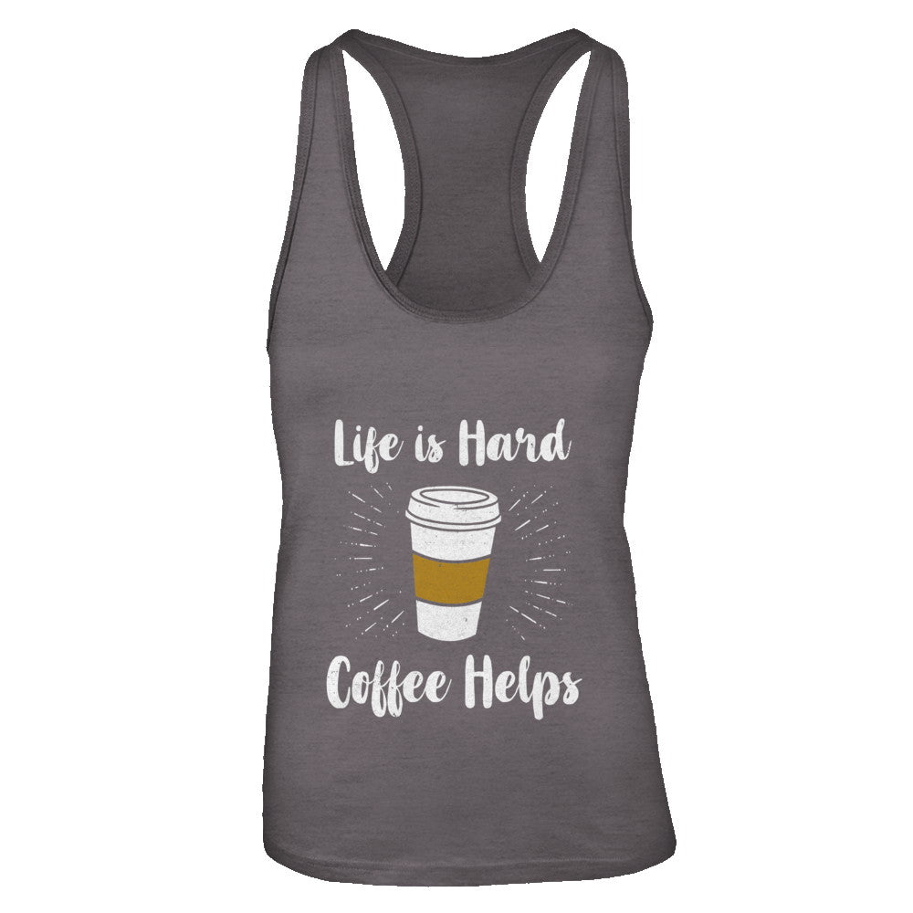 Life Is Hard Coffee Helps T-Shirt & Tank Top | Teecentury.com