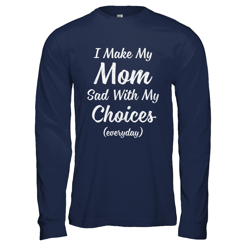 I Make My Mom Sad With My Choices T-Shirt & Hoodie | Teecentury.com