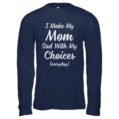 I Make My Mom Sad With My Choices T-Shirt & Hoodie | Teecentury.com