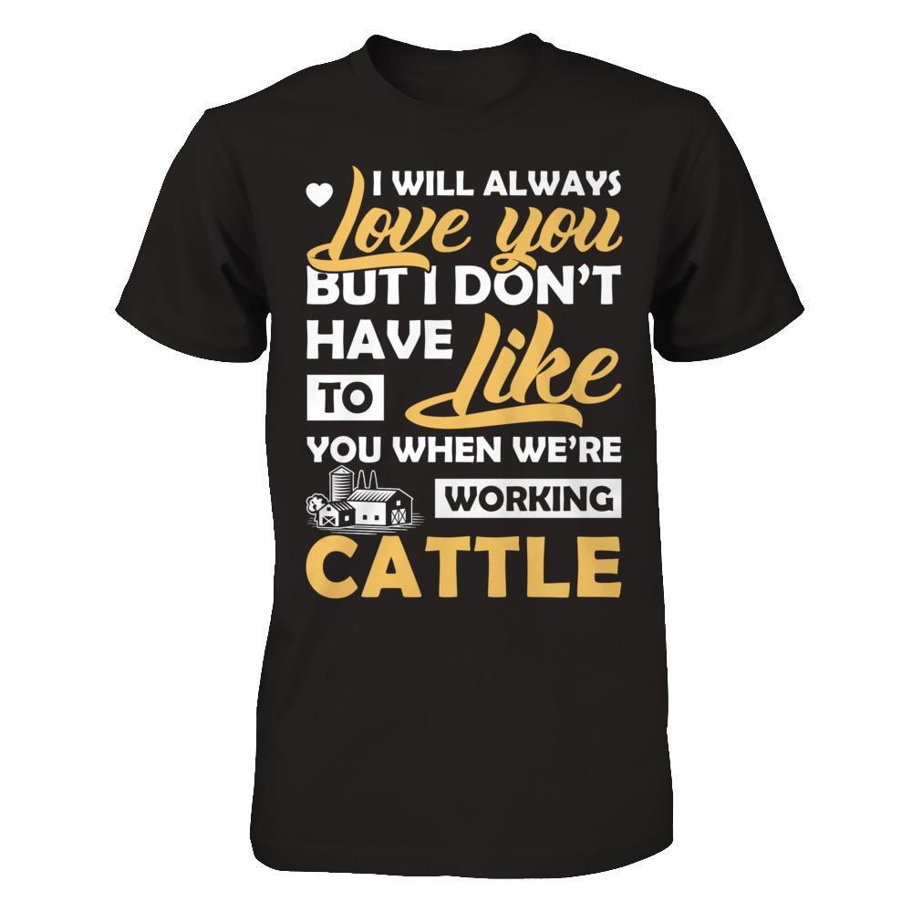 I Don't Have To Like You When We've Working Cattle T-Shirt & Hoodie | Teecentury.com