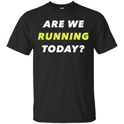 ARE WE RUNNING TODAY? T-Shirt & Hoodie | Teecentury.com