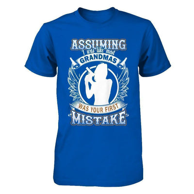 Assuming I Was Like Most Grandmas Was You First Mistake T-Shirt & Hoodie | Teecentury.com