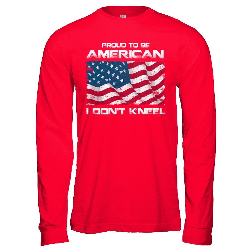 I Don't Kneel Proud To Be American T-Shirt & Hoodie | Teecentury.com
