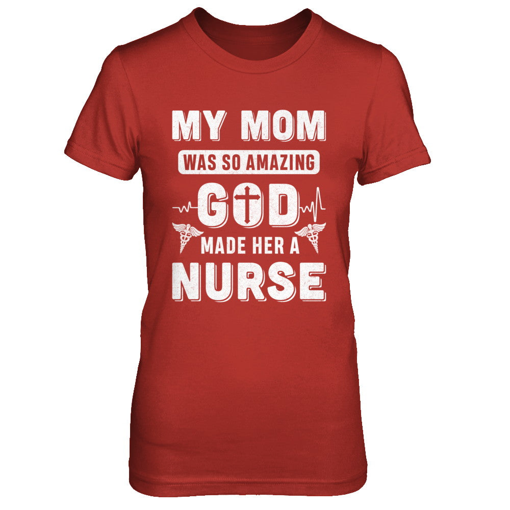 My Mom Was So Amazing God Make Her A Nurse T-Shirt & Hoodie | Teecentury.com
